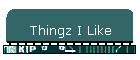 Thingz I Like