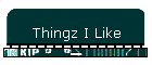 Thingz I Like